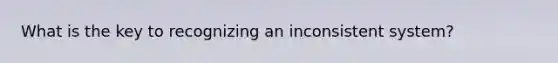 What is the key to recognizing an inconsistent system?