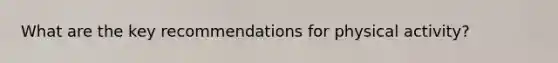 What are the key recommendations for physical activity?