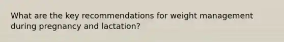 What are the key recommendations for weight management during pregnancy and lactation?