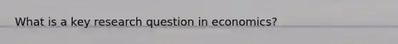 What is a key research question in economics?