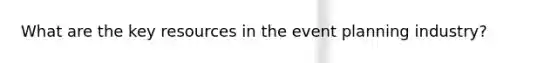 What are the key resources in the event planning industry?