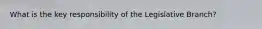 What is the key responsibility of the Legislative Branch?