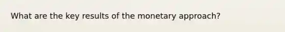 What are the key results of the monetary approach?