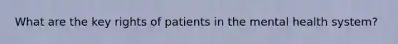 What are the key rights of patients in the mental health system?