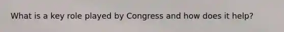 What is a key role played by Congress and how does it help?