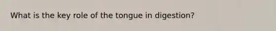 What is the key role of the tongue in digestion?