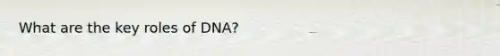 What are the key roles of DNA?