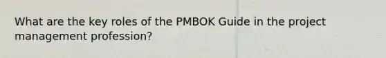 What are the key roles of the PMBOK Guide in the project management profession?