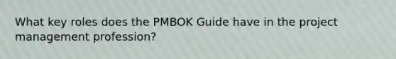 What key roles does the PMBOK Guide have in the project management profession?