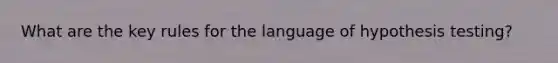 What are the key rules for the language of hypothesis testing?