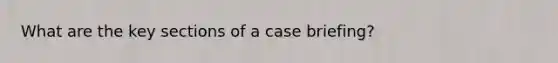 What are the key sections of a case briefing?