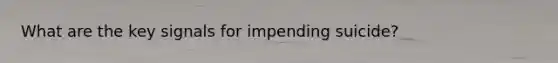 What are the key signals for impending suicide?