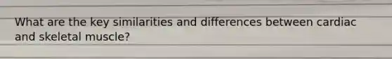 What are the key similarities and differences between cardiac and skeletal muscle?