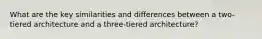 What are the key similarities and differences between a two-tiered architecture and a three-tiered architecture?