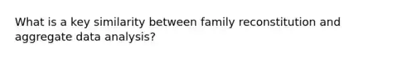 What is a key similarity between family reconstitution and aggregate data analysis?