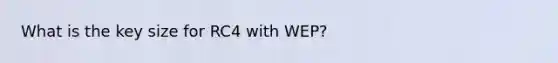 What is the key size for RC4 with WEP?