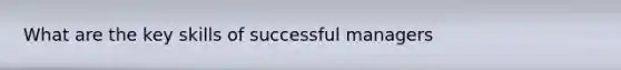What are the key skills of successful managers