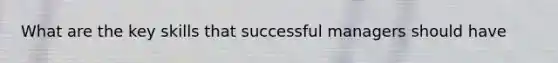 What are the key skills that successful managers should have
