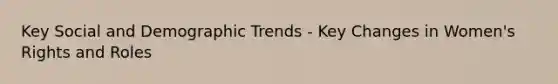 Key Social and Demographic Trends - Key Changes in Women's Rights and Roles