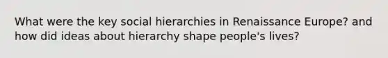 What were the key social hierarchies in Renaissance Europe? and how did ideas about hierarchy shape people's lives?