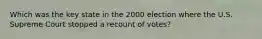 Which was the key state in the 2000 election where the U.S. Supreme Court stopped a recount of votes?