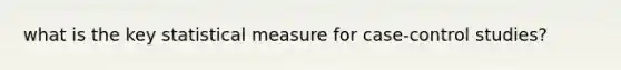 what is the key statistical measure for case-control studies?