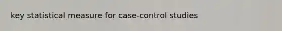 key statistical measure for case-control studies