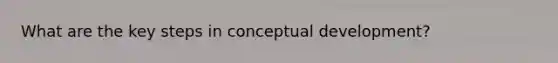 What are the key steps in conceptual development?