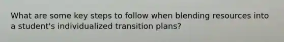 What are some key steps to follow when blending resources into a student's individualized transition plans?