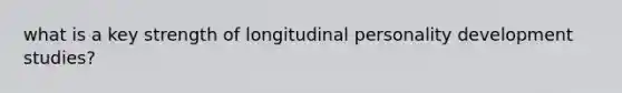 what is a key strength of longitudinal personality development studies?