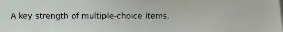 A key strength of multiple-choice items.