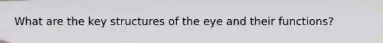 What are the key structures of the eye and their functions?