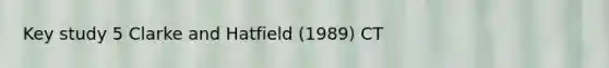 Key study 5 Clarke and Hatfield (1989) CT