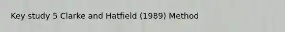 Key study 5 Clarke and Hatfield (1989) Method