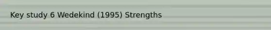 Key study 6 Wedekind (1995) Strengths