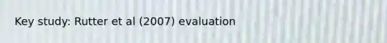 Key study: Rutter et al (2007) evaluation