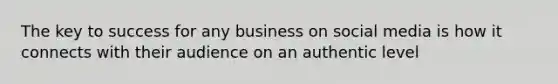 The key to success for any business on social media is how it connects with their audience on an authentic level