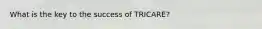 What is the key to the success of TRICARE?