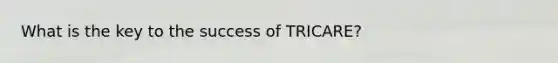 What is the key to the success of TRICARE?