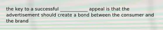 the key to a successful ____________ appeal is that the advertisement should create a bond between the consumer and the brand