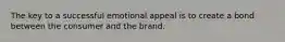 The key to a successful emotional appeal is to create a bond between the consumer and the brand.