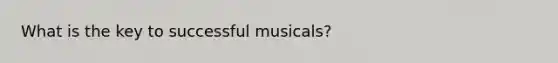 What is the key to successful musicals?