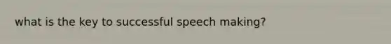 what is the key to successful speech making?