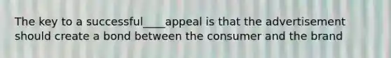 The key to a successful____appeal is that the advertisement should create a bond between the consumer and the brand