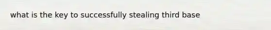 what is the key to successfully stealing third base