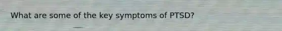 What are some of the key symptoms of PTSD?