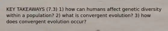 KEY TAKEAWAYS (7.3) 1) how can humans affect genetic diversity within a population? 2) what is convergent evolution? 3) how does convergent evolution occur?