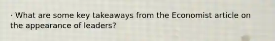 · What are some key takeaways from the Economist article on the appearance of leaders?