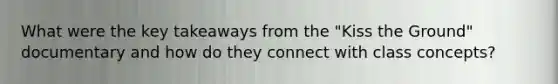 What were the key takeaways from the "Kiss the Ground" documentary and how do they connect with class concepts?