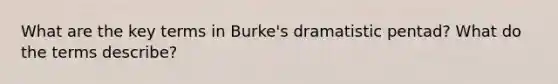 What are the key terms in Burke's dramatistic pentad? What do the terms describe?